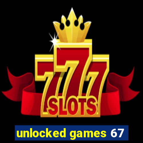 unlocked games 67